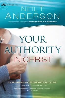 Your Authority in Christ: Overcome Strongholds in Your Life by Anderson, Neil T.