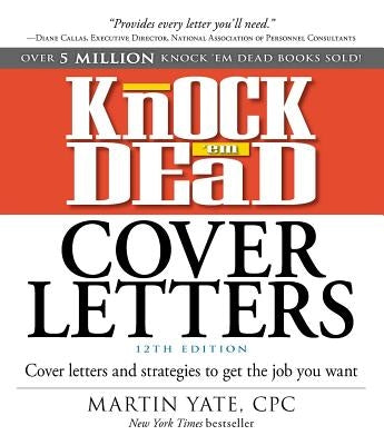 Knock 'em Dead Cover Letters: Cover Letters and Strategies to Get the Job You Want by Yate, Martin