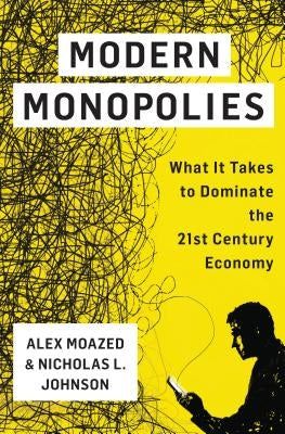 Modern Monopolies: What It Takes to Dominate the 21st Century Economy by Moazed, Alex