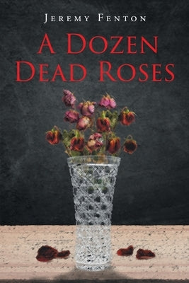 A Dozen Dead Roses Paperback Page Publishing, Inc.
