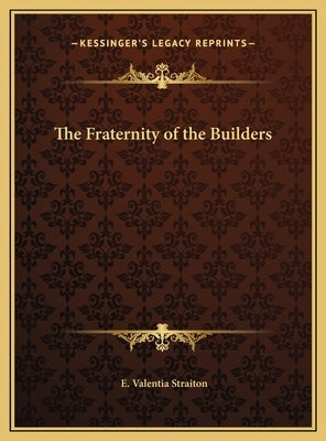 The Fraternity of the Builders by Straiton, E. Valentia