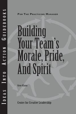 Building Your Team's Morale, Pride, and Spirit by Klann, Gene