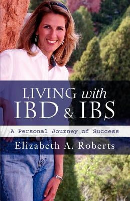 Living with IBD & IBS: A Personal Journey of Success by Roberts, Elizabeth A.