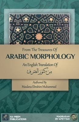 From the Treasures of Arabic Morphology - &#1605;&#1606; &#1603;&#1606;&#1608;&#1586; &#1575;&#1604;&#1589;&#1585;&#1601; by Muhammad, Maulana Ebrahim