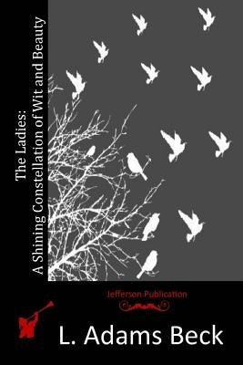 The Ladies: A Shining Constellation of Wit and Beauty Paperback Createspace Independent Publishing Platform