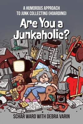 Are You a Junkaholic?: A Humorous Approach to Junk Collecting (Hoarding) by Ward, Schar