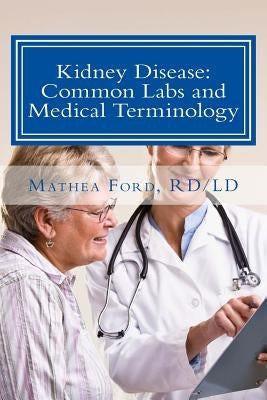 Kidney Disease: Common Labs and Medical Terminology: The Patient's Perspective by Ford, Mathea