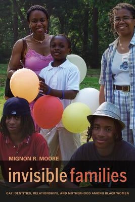 Invisible Families: Gay Identities, Relationships, and Motherhood Among Black Women Paperback University of California Press