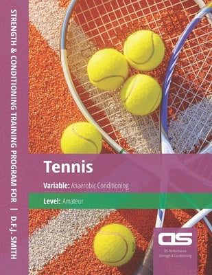 DS Performance - Strength & Conditioning Training Program for Tennis, Anaerobic, Amateur by Smith, D. F. J.