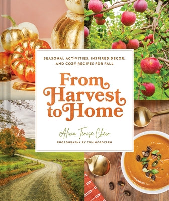 From Harvest to Home: Seasonal Activities, Inspired Decor, and Cozy Recipes for Fall by Chew, Alicia Tenise