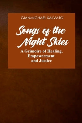 Songs of the Night Skies: A Grimoire of Healing, Empowerment and Justice by Salvato, Gianmichael