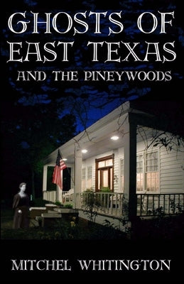 Ghosts of East Texas and the Pineywoods Paperback 23 House Publishing