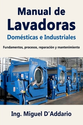 Manual de Lavadoras Domésticas e Industriales: Fundamentos, procesos, reparación y mantenimiento by D'Addario, Miguel