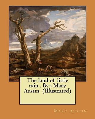 The land of little rain . By: Mary Austin (Illustrated) Paperback Createspace Independent Publishing Platform
