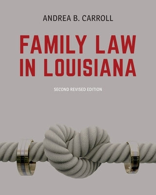 Family Law in Louisiana - Second Edition by Carroll, Andrea B.