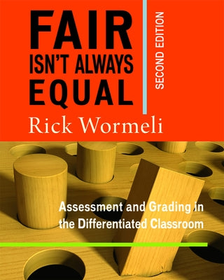 Fair Isn't Always Equal: Assessment & Grading in the Differentiated Classroom by Wormeli, Rick