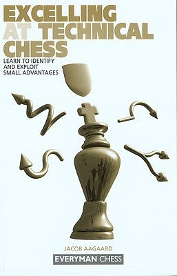 Excelling at Technical Chess by Aagaard, Jacob