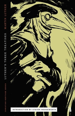 Three Treatises by Luther: An Open Letter to the Christian Nobility, The Babylonian Captivity of the Church, & The Freedom of the Christian Paperback Canon Press