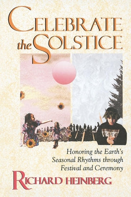 Celebrate the Solstice: Honoring the Earth's Seasonal Rhythms Through Festival and Ceremony by Heinberg, Richard