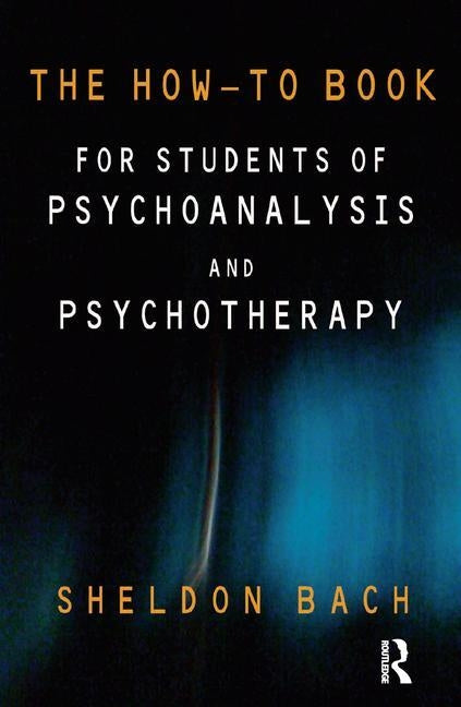 The How-To Book for Students of Psychoanalysis and Psychotherapy by Bach, Sheldon