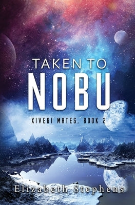 Taken To Nobu: A SciFi Alien Romance (Xiveri Mates Book 2) Paperback Elizabeth Stephens