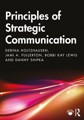 Principles of Strategic Communication by Holtzhausen, Derina