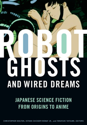 Robot Ghosts and Wired Dreams: Japanese Science Fiction from Origins to Anime Paperback University of Minnesota Press