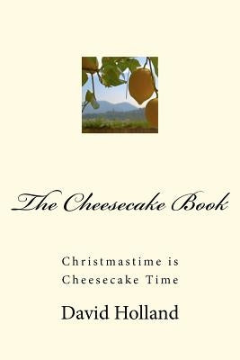 The Cheesecake Book: Christmastime is Cheesecake Time Paperback Createspace Independent Publishing Platform