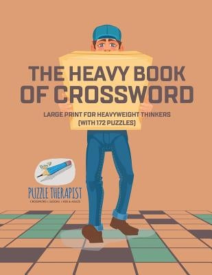 The Heavy Book of Crossword Large Print for Heavyweight Thinkers (with 172 Puzzles) by Puzzle Therapist