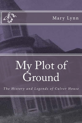 My Plot of Ground: The History and Legends of Culver House Paperback Createspace Independent Publishing Platform