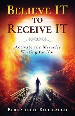 Believe It to Receive It by Rodebaugh, Bernadette