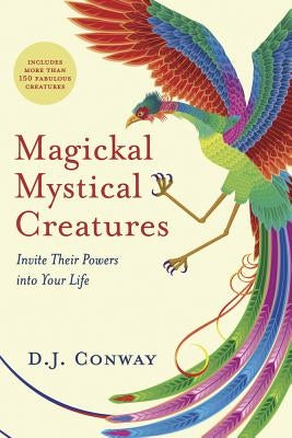 Magickal Mystical Creatures: Invite Their Powers Into Your Life by Conway, D. J.