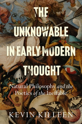 The Unknowable in Early Modern Thought: Natural Philosophy and the Poetics of the Ineffable Paperback Stanford University Press