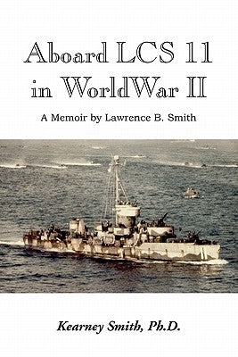 Aboard Lcs 11 in WW II by Smith, Kearney Ph. D.