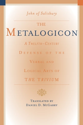 The Metalogicon: A Twelfth-Century Defense of the Verbal and Logical Arts of the Trivium Paperback Paul Dry Books