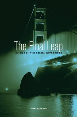 The Final Leap: Suicide on the Golden Gate Bridge by Bateson, John