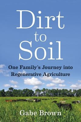 Dirt to Soil: One Family's Journey Into Regenerative Agriculture Paperback Chelsea Green Publishing Company