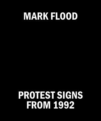 Mark Flood: Protest Signs from 1992 by Flood, Mark