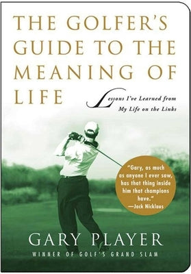 The Golfer's Guide to the Meaning of Life: Lessons I've Learned from My Life on the Links Paperback Skyhorse Publishing