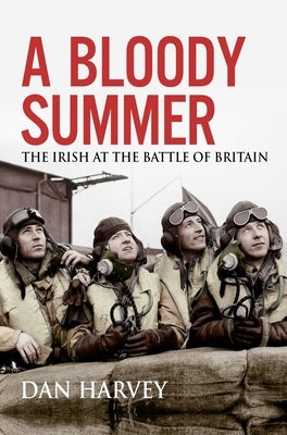 A Bloody Summer: The Irish at the Battle of Britain by Harvey, Dan