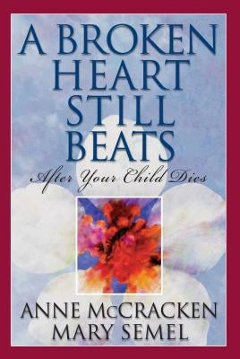 A Broken Heart Still Beats, 1: After Your Child Dies by McCracken, Anne