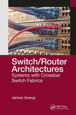 Switch/Router Architectures: Systems with Crossbar Switch Fabrics by Aweya, James