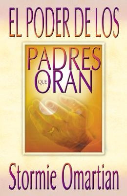 El Poder de Los Padres Que Oran = Power of a Praying Parent by Omartian, Stormie