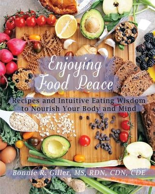 Enjoying Food Peace: Recipes and Intuitive Eating Wisdom to Nourish Your Body and Mind by Giller, Bonnie R.