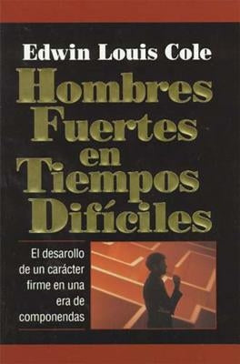 Hombres Fuertes En Tiempos Difíciles by Cole, Edwin Louis