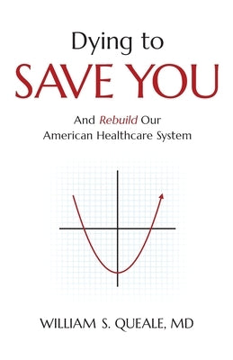 Dying to Save You: And Rebuild Our American Healthcare System by Queale, William