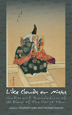 Like Clouds or Mists: Studies and Translations of No Plays of the Genpei War by Oyler, Elizabeth A.