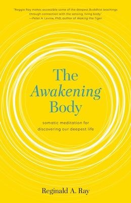 The Awakening Body: Somatic Meditation for Discovering Our Deepest Life by Ray, Reginald A.