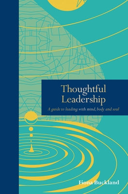 Thoughtful Leadership: A Guide to Leading with Mind, Body and Soul by Buckland, Fiona