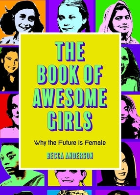 The Book of Awesome Girls: Why the Future Is Female (Celebrate Girl Power) by Anderson, Becca